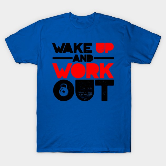 wake up and work out 1 T-Shirt by berthaaurelia